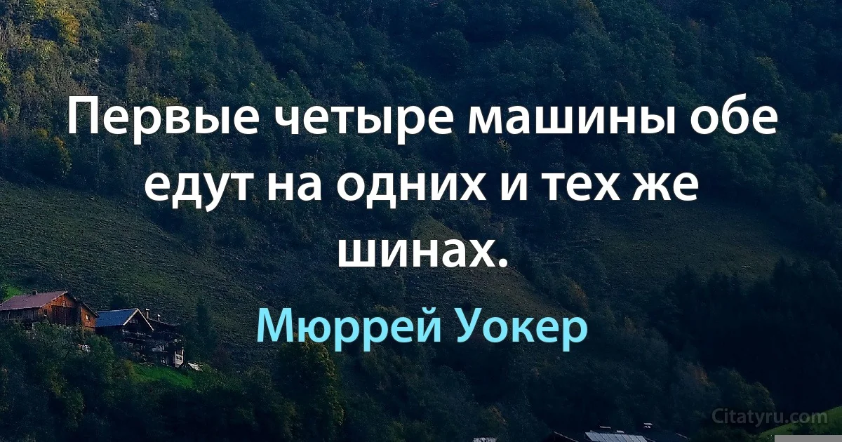 Первые четыре машины обе едут на одних и тех же шинах. (Мюррей Уокер)