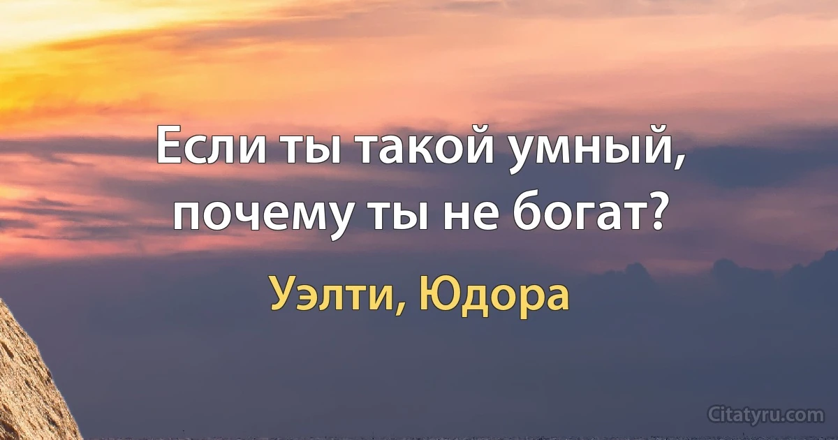 Если ты такой умный, почему ты не богат? (Уэлти, Юдора)