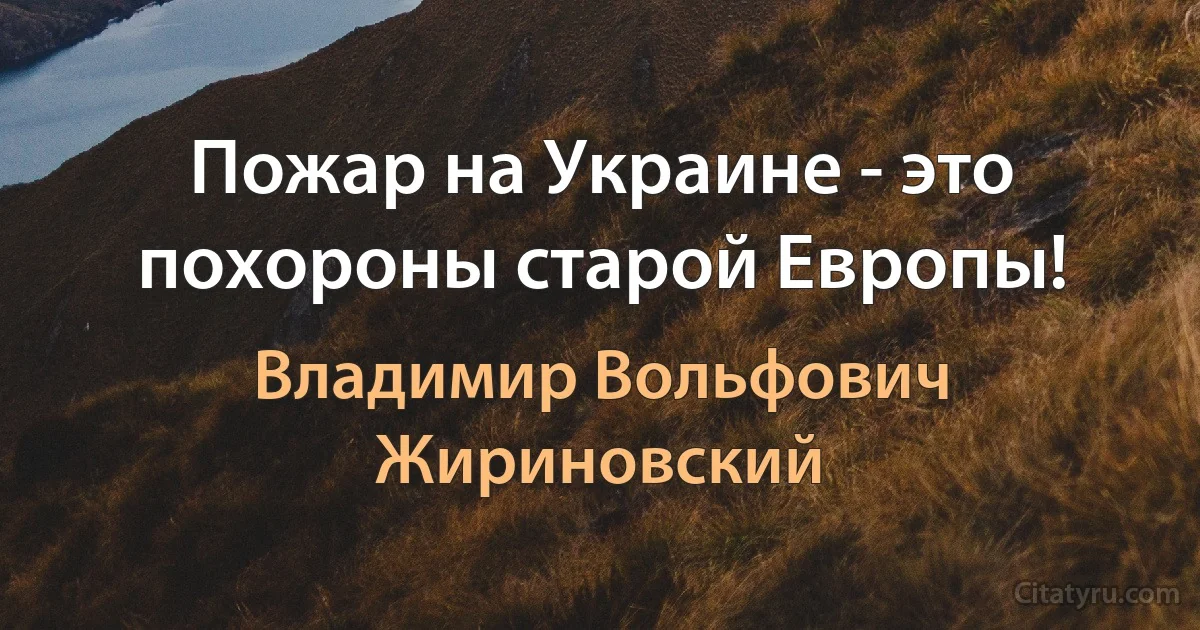 Пожар на Украине - это похороны старой Европы! (Владимир Вольфович Жириновский)