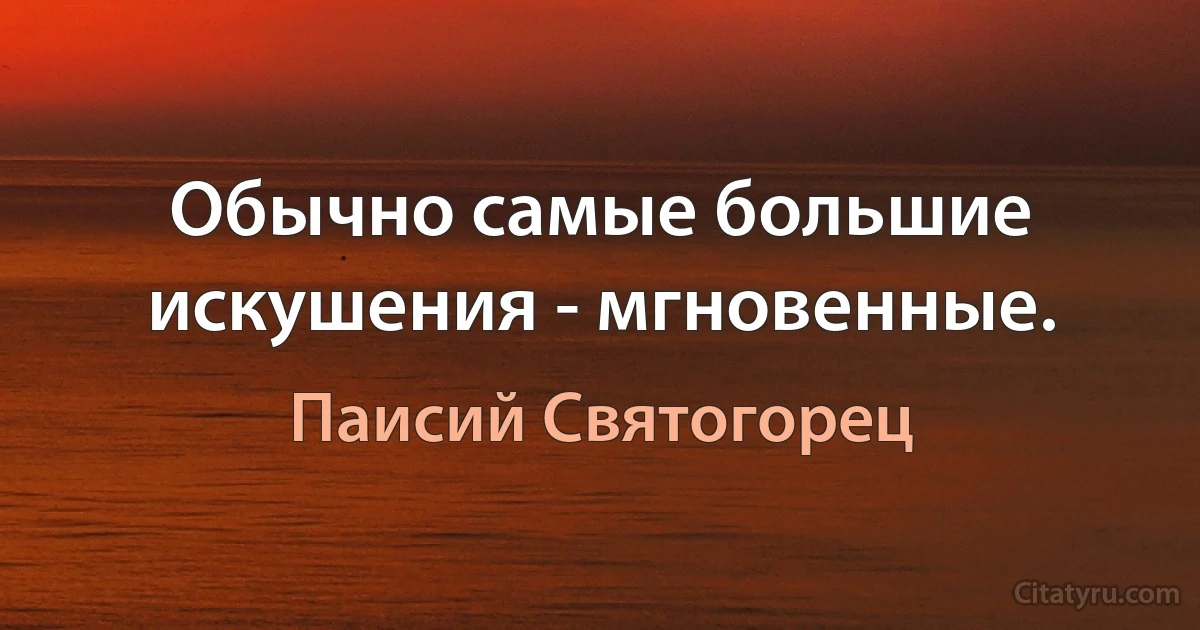 Обычно самые большие искушения - мгновенные. (Паисий Святогорец)