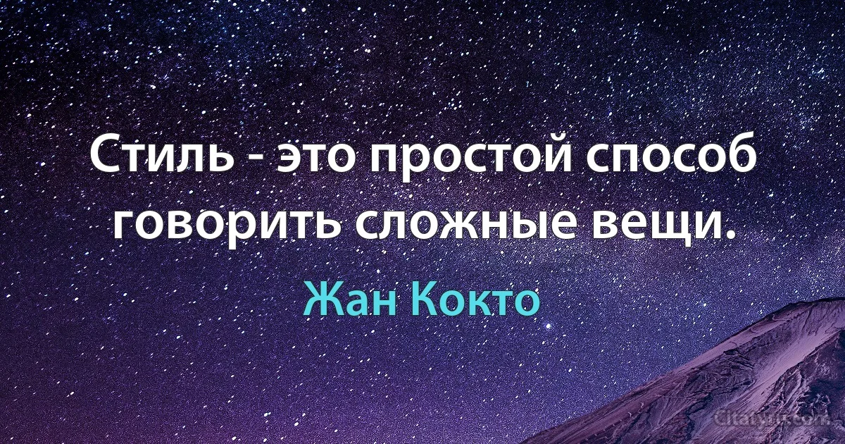 Стиль - это простой способ говорить сложные вещи. (Жан Кокто)