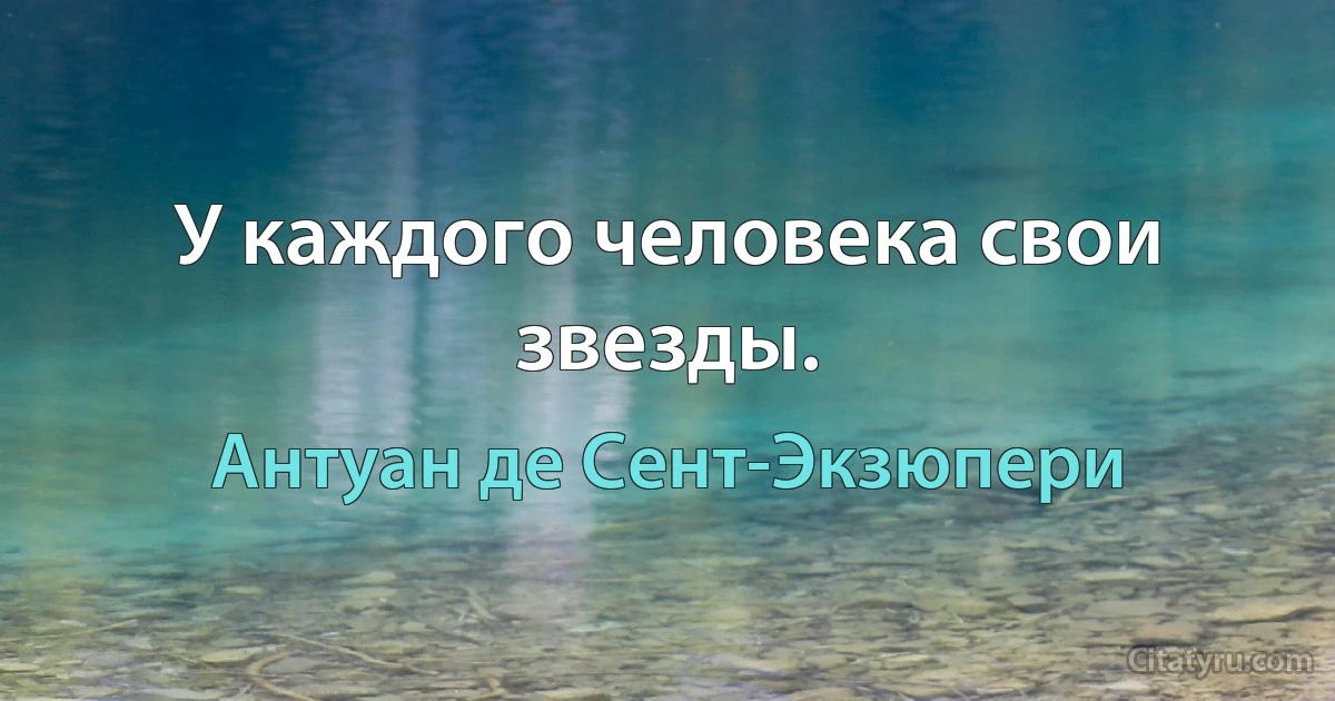 У каждого человека свои звезды. (Антуан де Сент-Экзюпери)