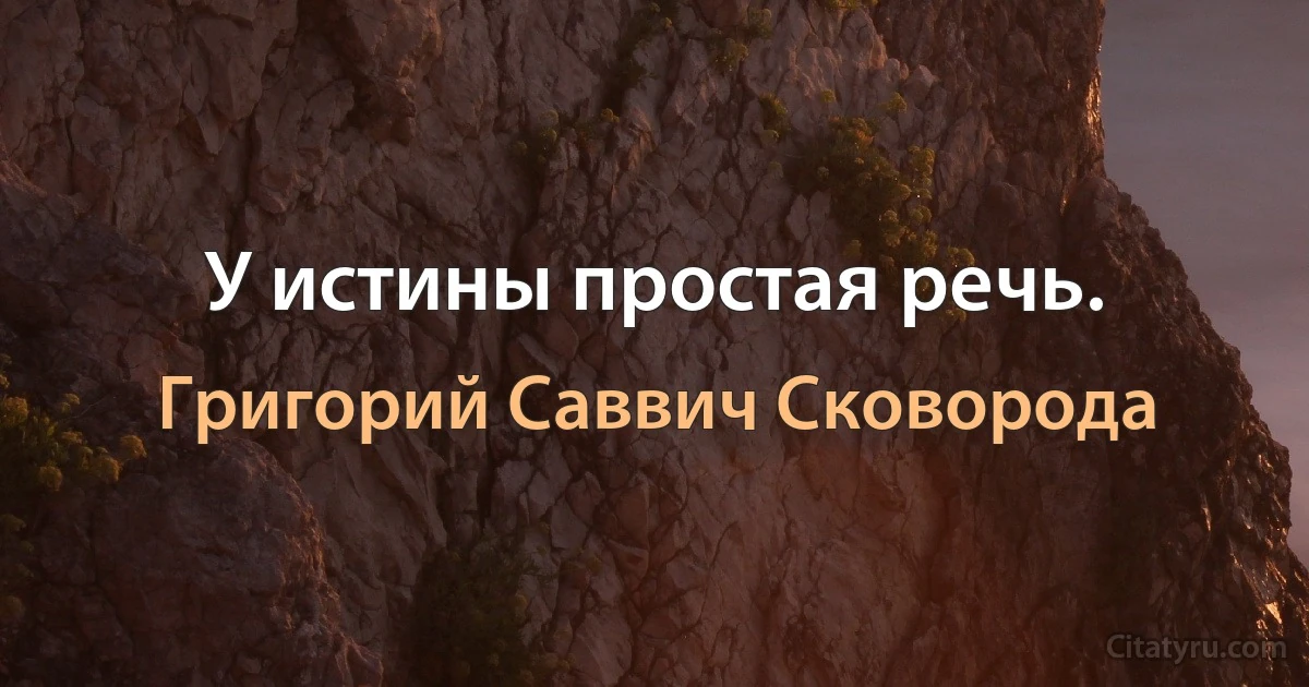 У истины простая речь. (Григорий Саввич Сковорода)