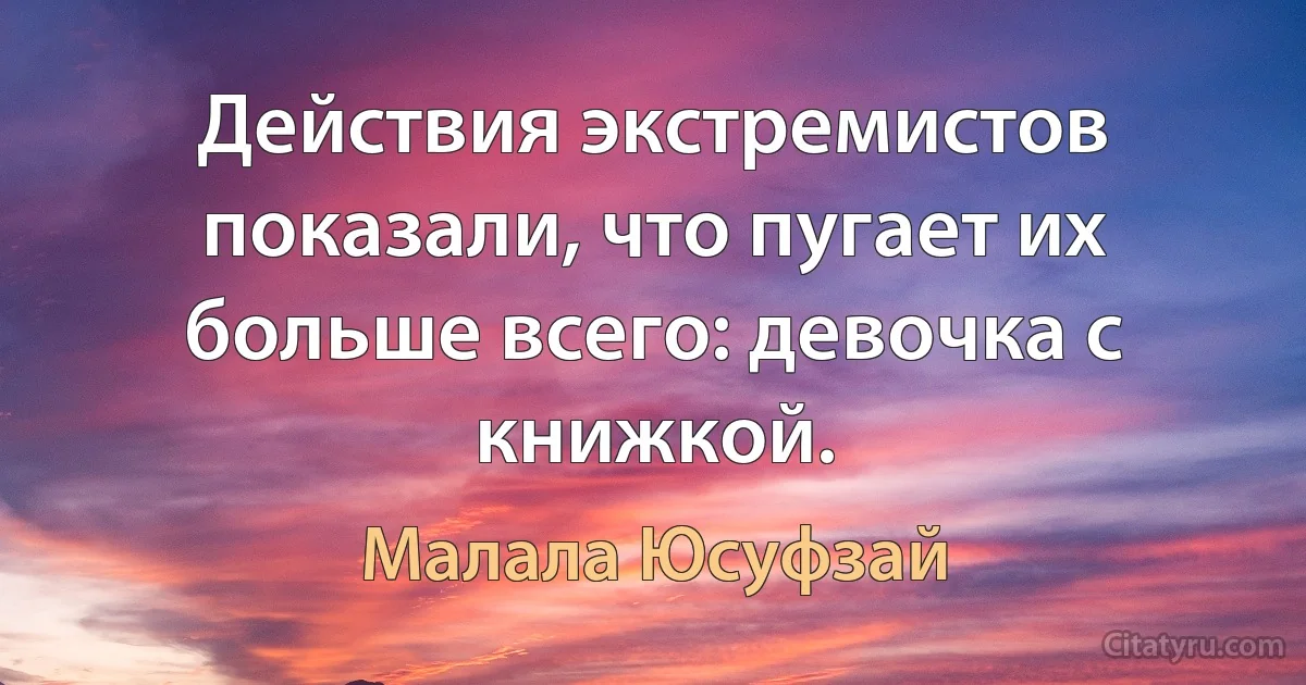 Действия экстремистов показали, что пугает их больше всего: девочка с книжкой. (Малала Юсуфзай)