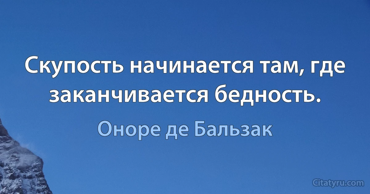 Скупость начинается там, где заканчивается бедность. (Оноре де Бальзак)