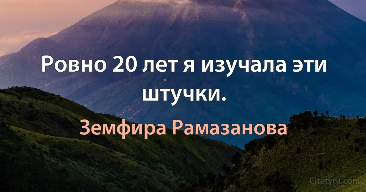 Ровно 20 лет я изучала эти штучки. (Земфира Рамазанова)