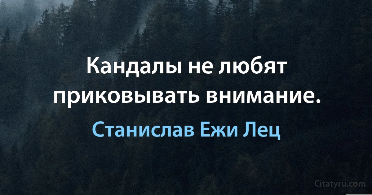 Кандалы не любят приковывать внимание. (Станислав Ежи Лец)