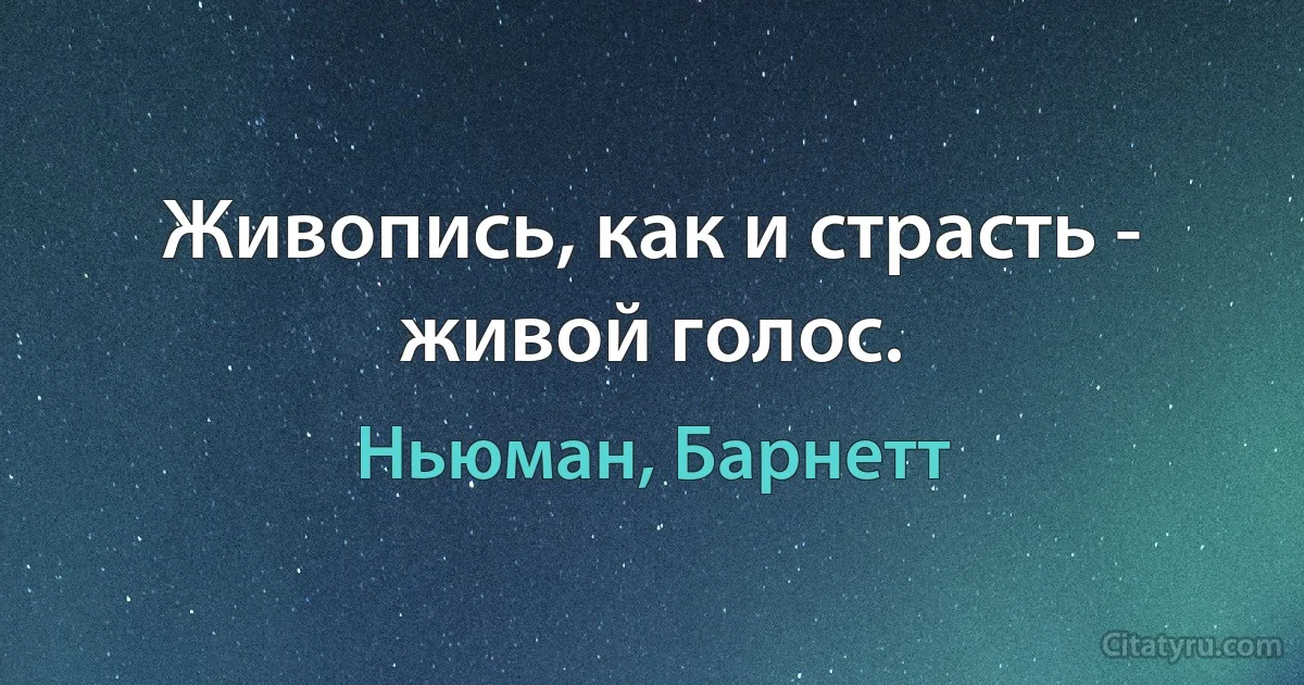 Живопись, как и страсть - живой голос. (Ньюман, Барнетт)