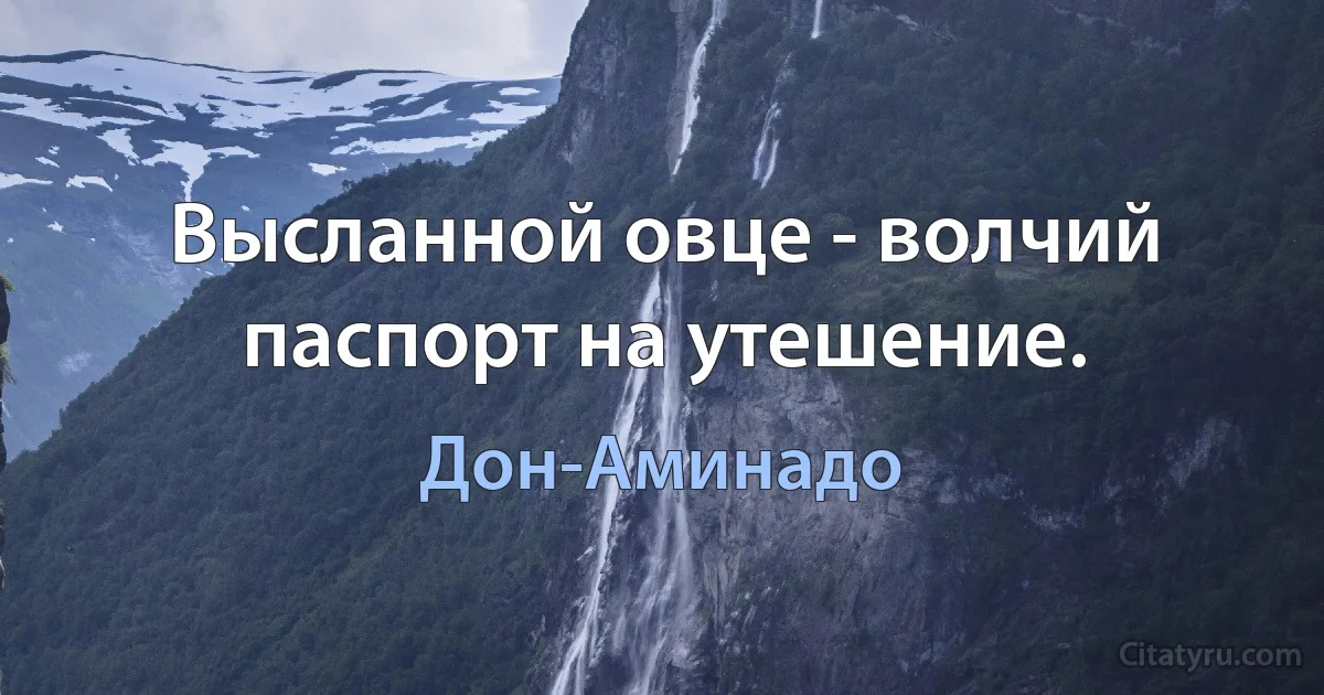 Высланной овце - волчий паспорт на утешение. (Дон-Аминадо)