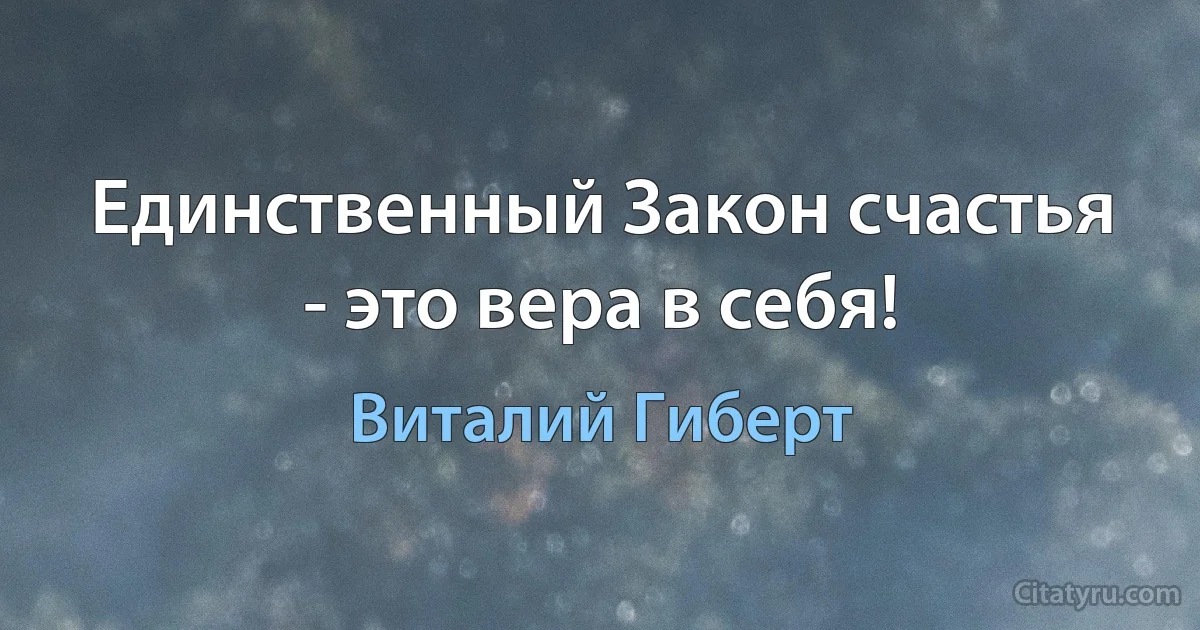 Единственный Закон счастья - это вера в себя! (Виталий Гиберт)