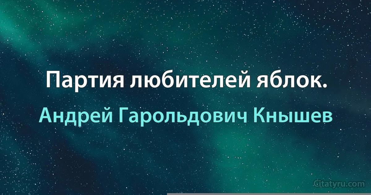 Партия любителей яблок. (Андрей Гарольдович Кнышев)