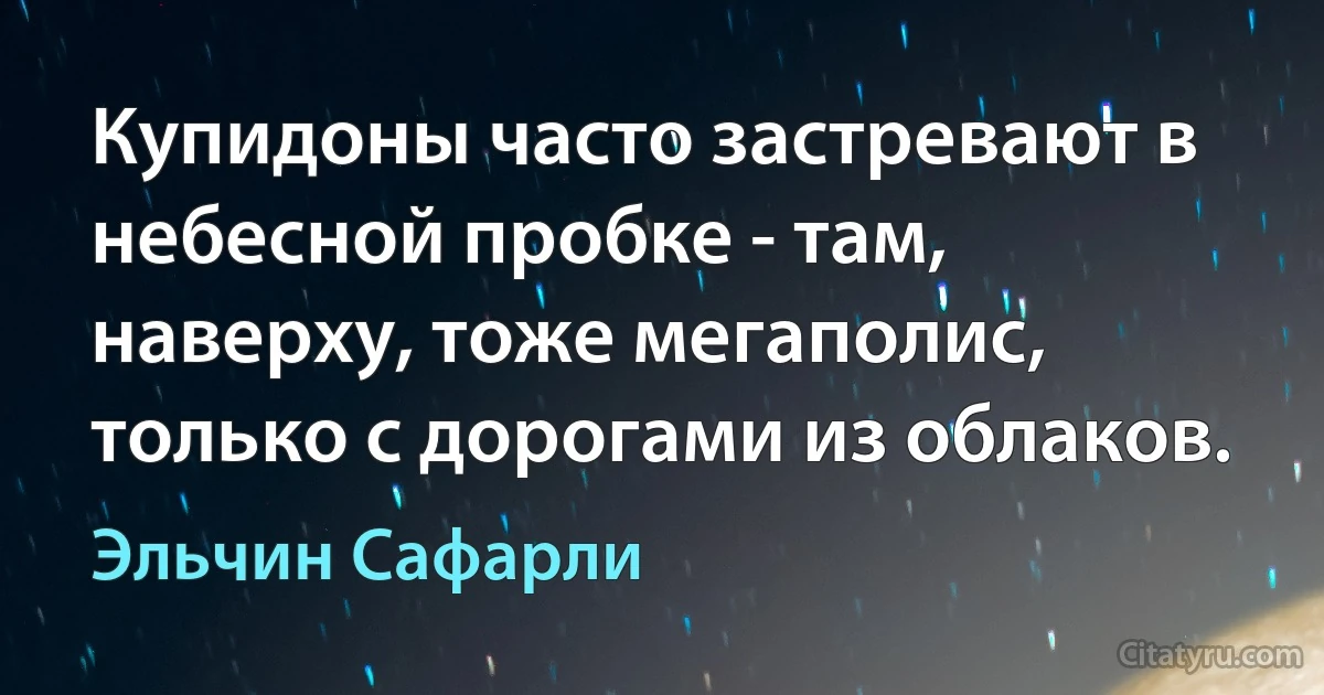 Купидоны часто застревают в небесной пробке - там, наверху, тоже мегаполис, только с дорогами из облаков. (Эльчин Сафарли)