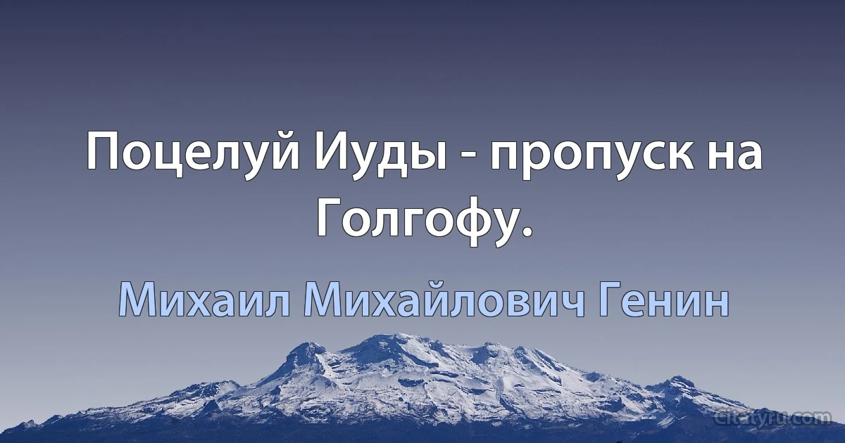 Поцелуй Иуды - пропуск на Голгофу. (Михаил Михайлович Генин)