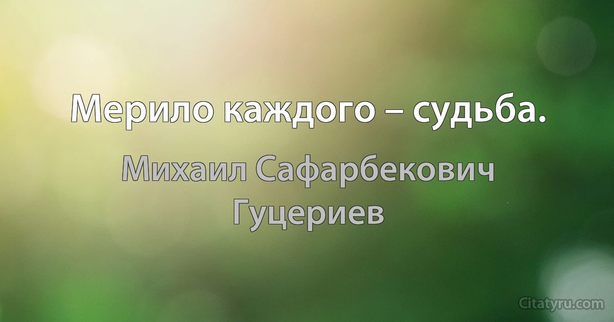 Мерило каждого – судьба. (Михаил Сафарбекович Гуцериев)