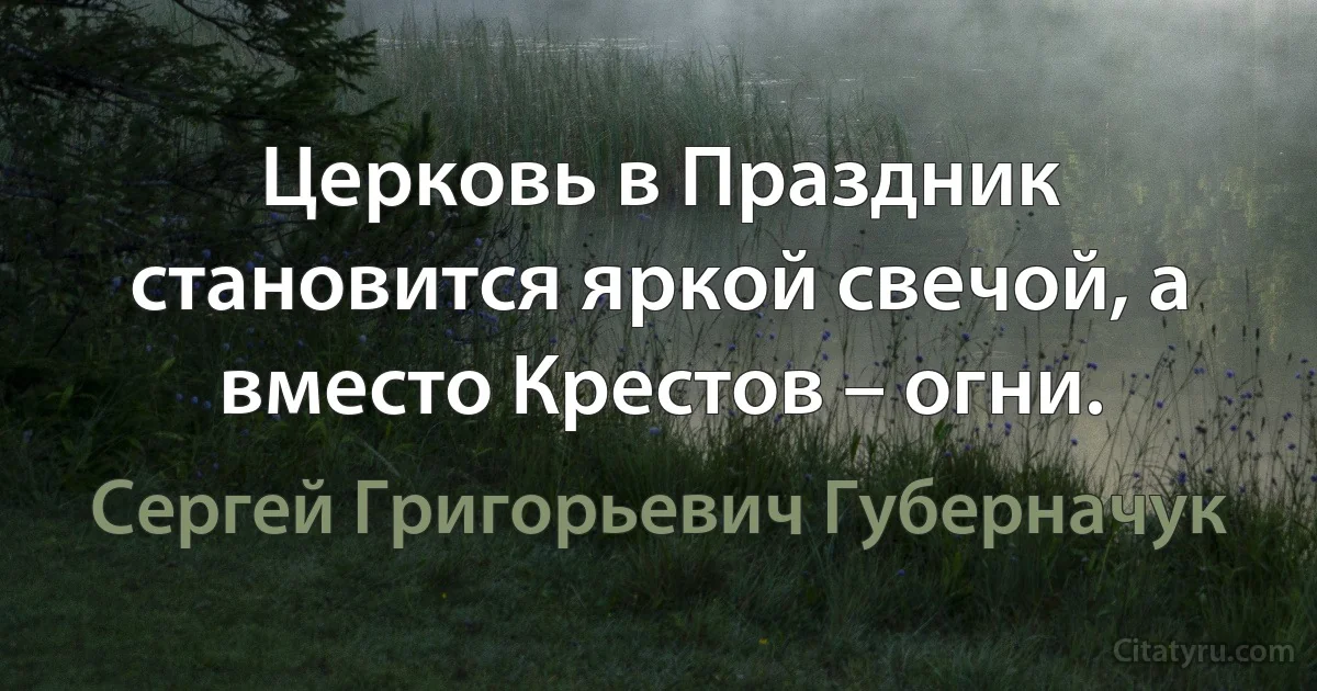 Церковь в Праздник становится яркой свечой, а вместо Крестов – огни. (Сергей Григорьевич Губерначук)