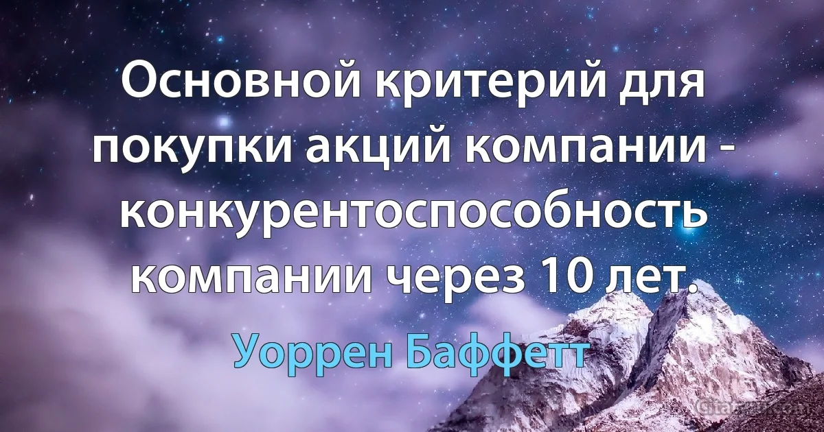 Основной критерий для покупки акций компании - конкурентоспособность компании через 10 лет. (Уоррен Баффетт)