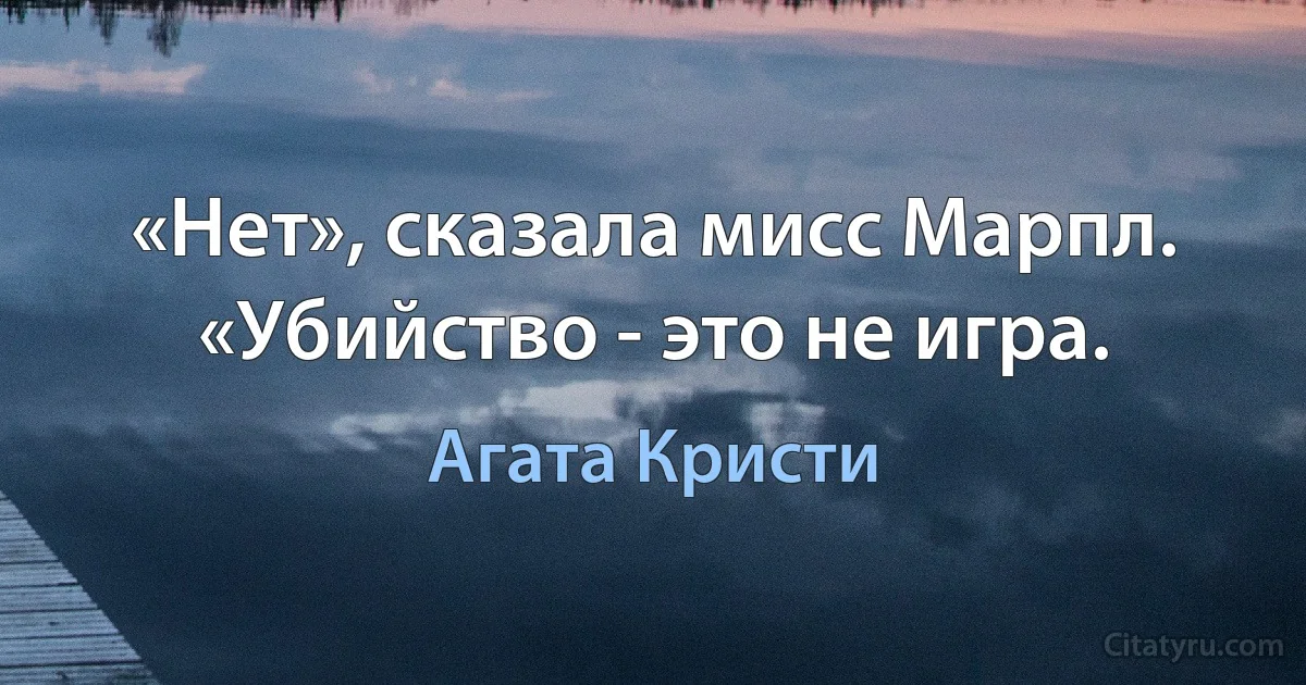 «Нет», сказала мисс Марпл. «Убийство - это не игра. (Агата Кристи)