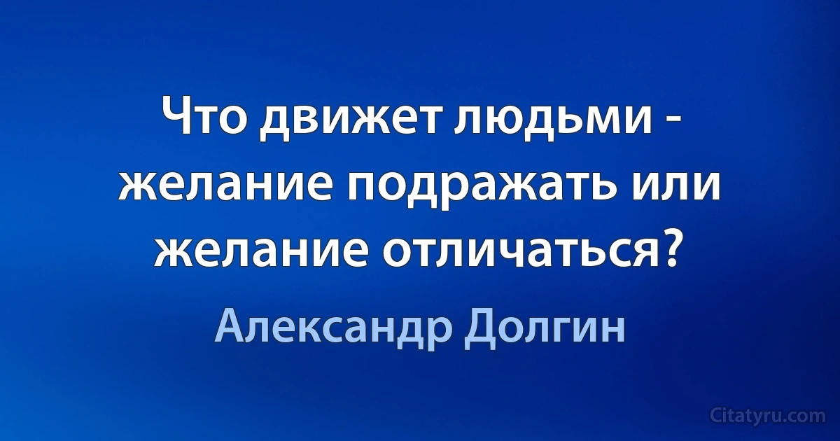 Что движет людьми - желание подражать или желание отличаться? (Александр Долгин)