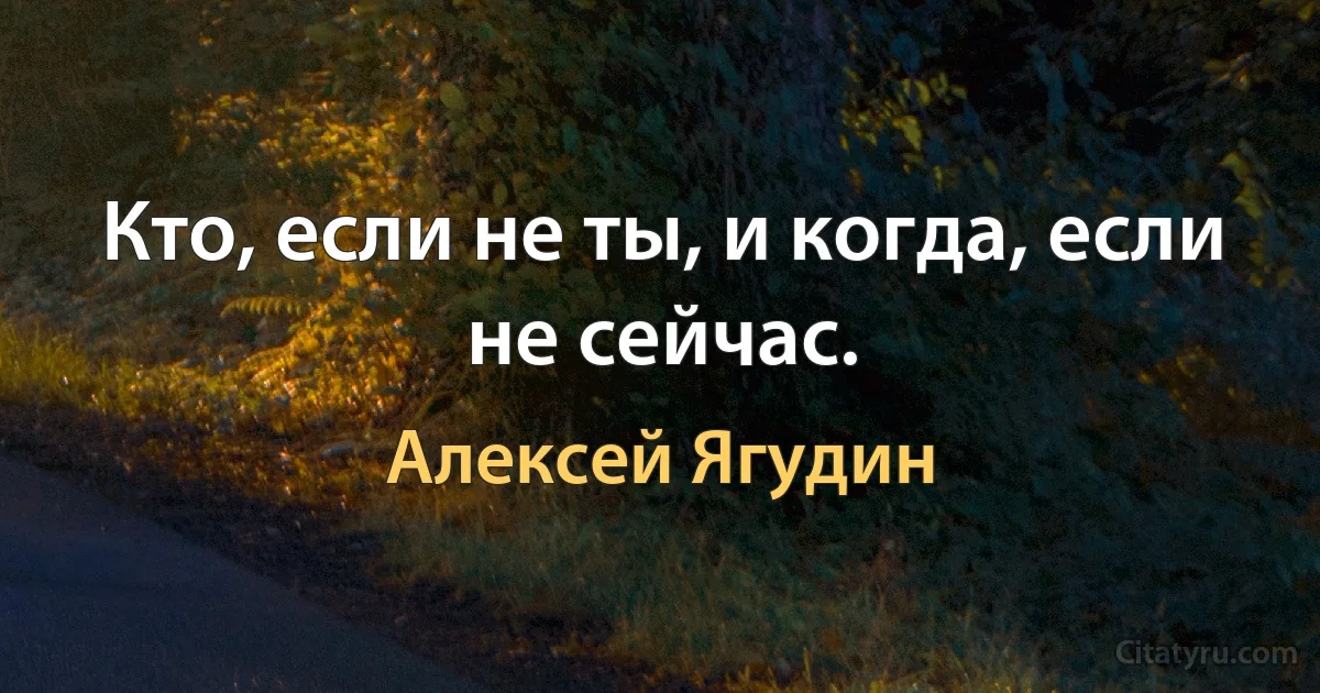 Кто, если не ты, и когда, если не сейчас. (Алексей Ягудин)