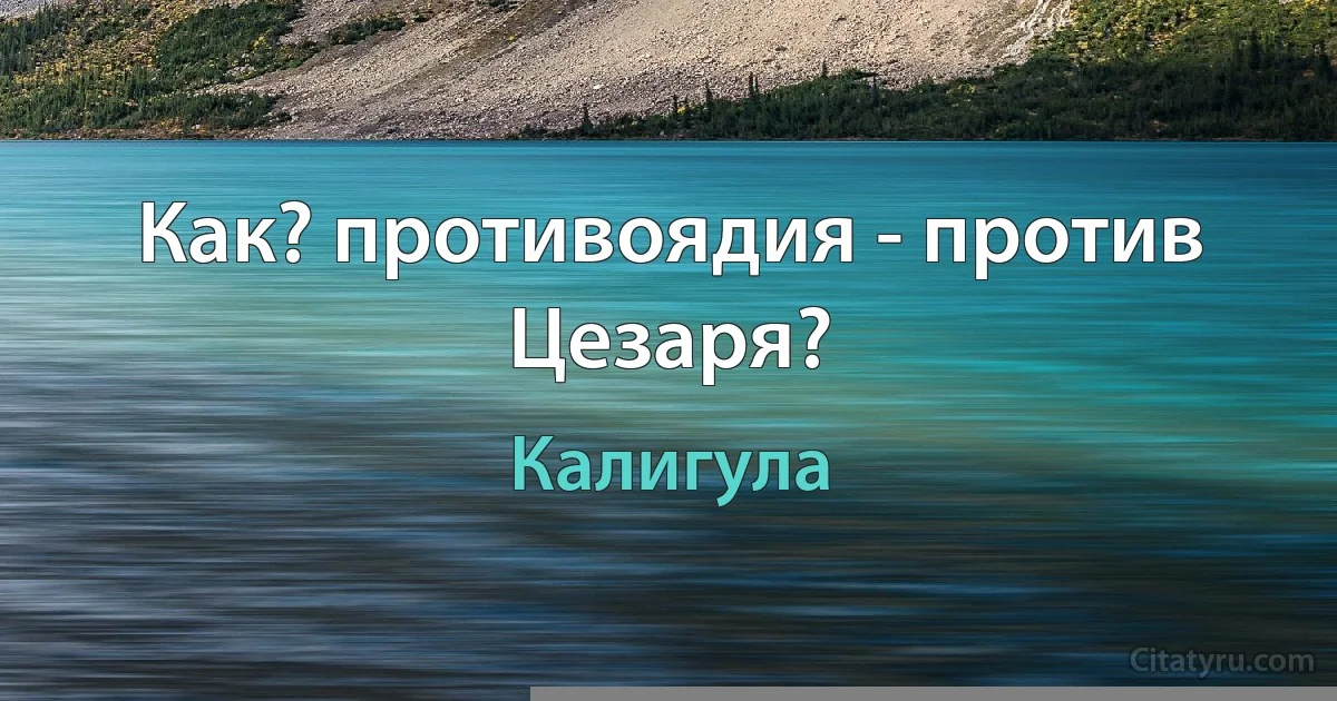 Как? противоядия - против Цезаря? (Калигула)