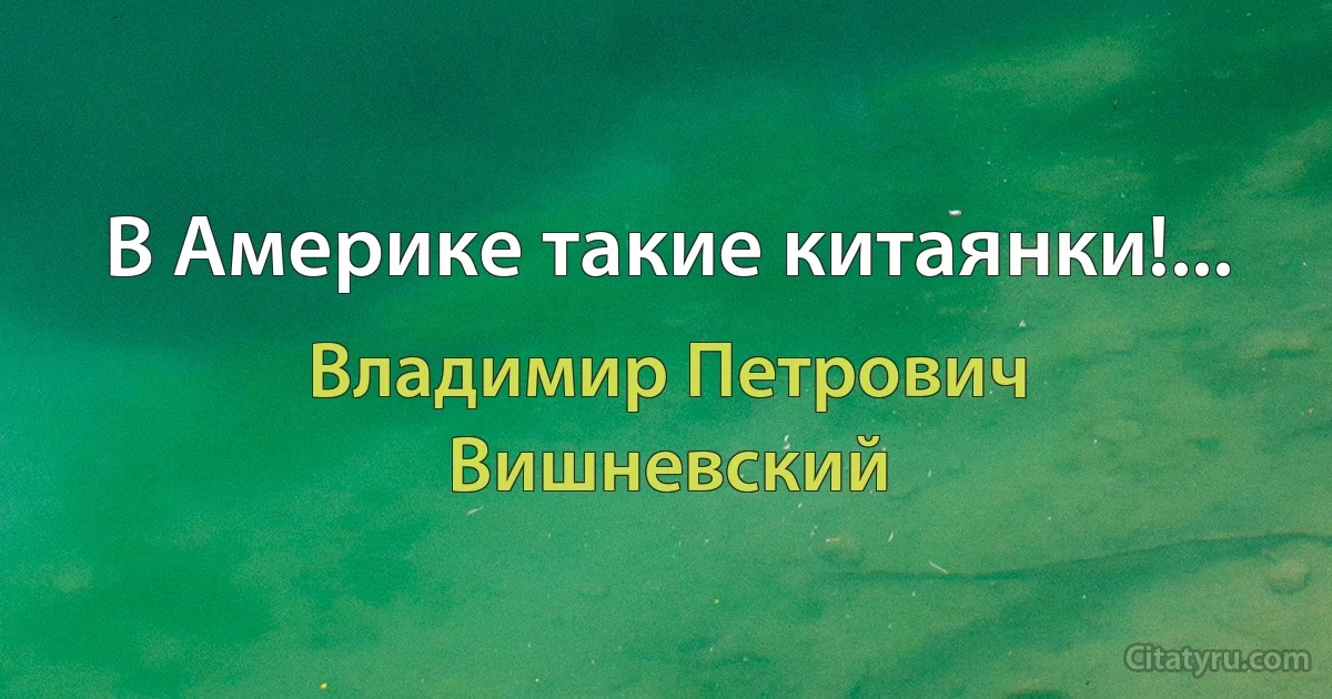 В Америке такие китаянки!... (Владимир Петрович Вишневский)