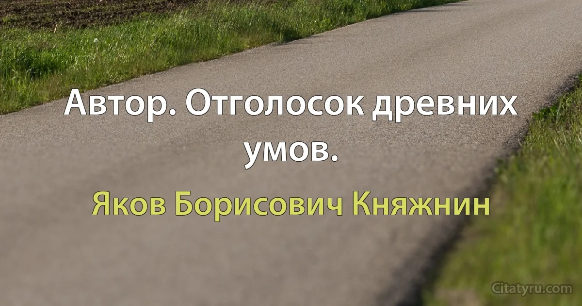 Автор. Отголосок древних умов. (Яков Борисович Княжнин)