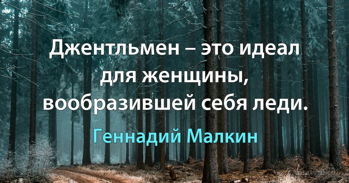 Джентльмен – это идеал для женщины, вообразившей себя леди. (Геннадий Малкин)