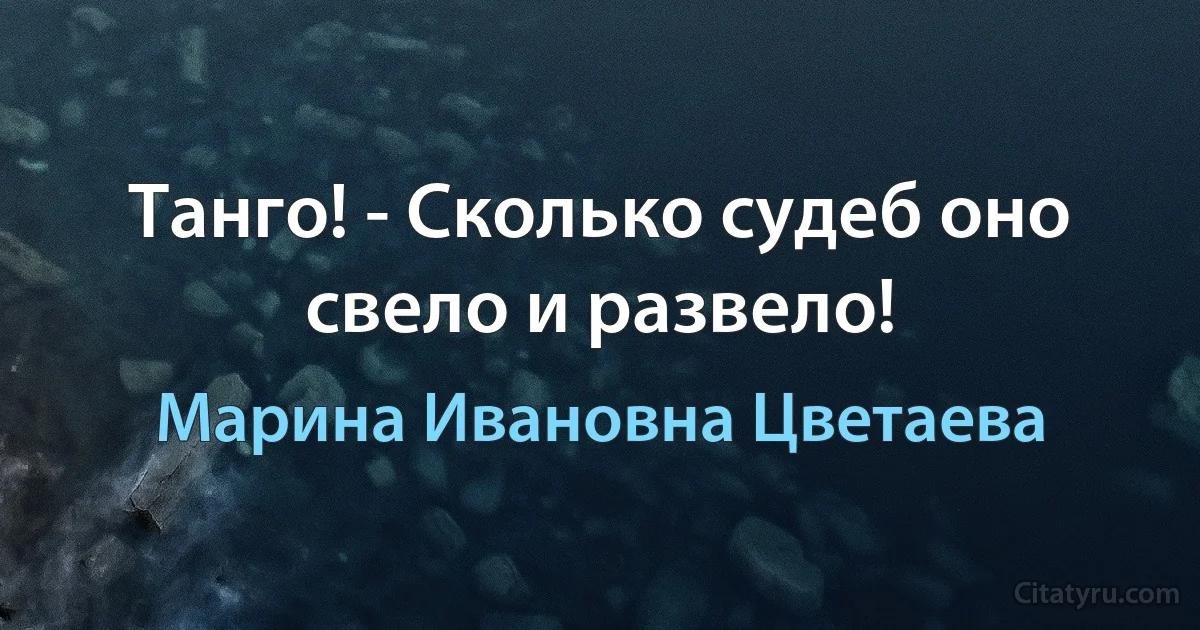 Танго! - Сколько судеб оно свело и развело! (Марина Ивановна Цветаева)