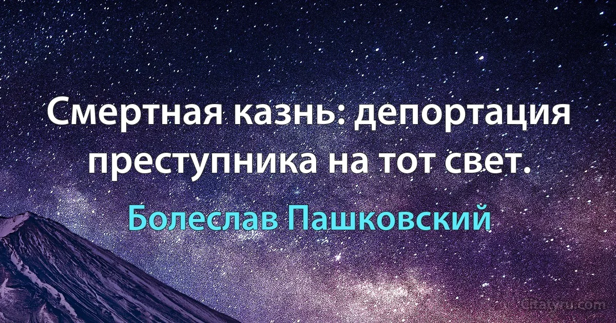 Смертная казнь: депортация преступника на тот свет. (Болеслав Пашковский)