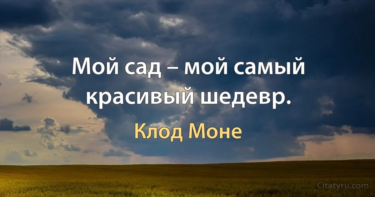 Мой сад – мой самый красивый шедевр. (Клод Моне)