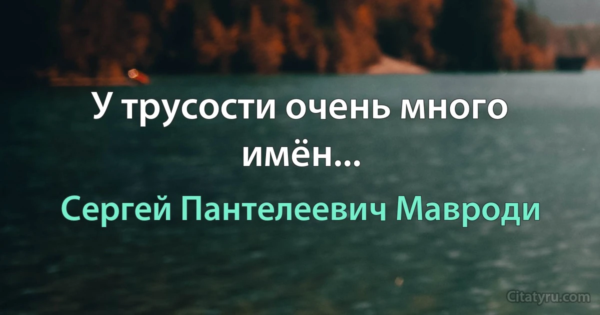 У трусости очень много имён... (Сергей Пантелеевич Мавроди)