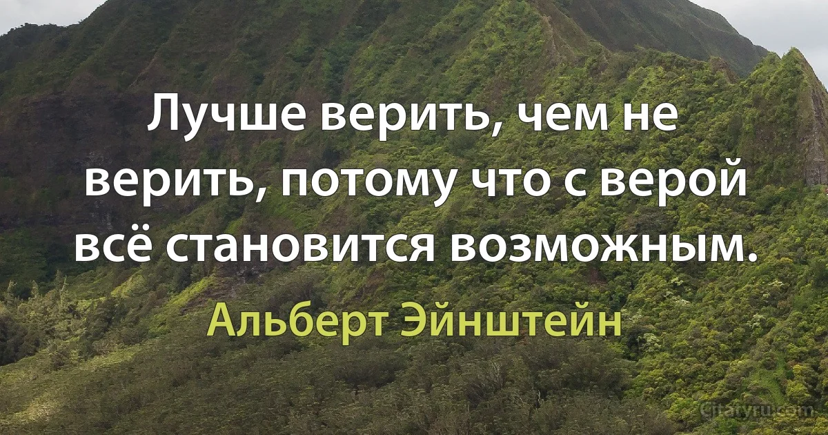 Лучше верить, чем не верить, потому что с верой всё становится возможным. (Альберт Эйнштейн)