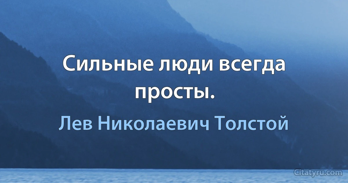 Сильные люди всегда просты. (Лев Николаевич Толстой)