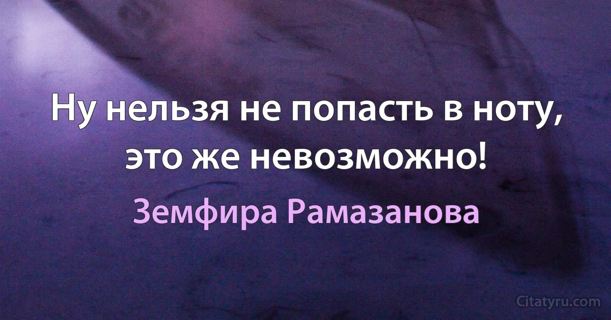 Ну нельзя не попасть в ноту, это же невозможно! (Земфира Рамазанова)