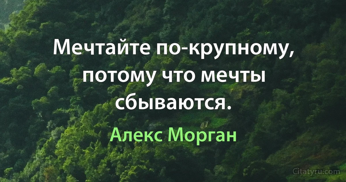 Мечтайте по-крупному, потому что мечты сбываются. (Алекс Морган)