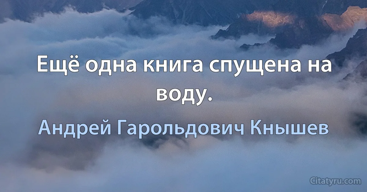 Ещё одна книга спущена на воду. (Андрей Гарольдович Кнышев)