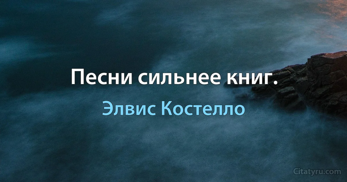 Песни сильнее книг. (Элвис Костелло)