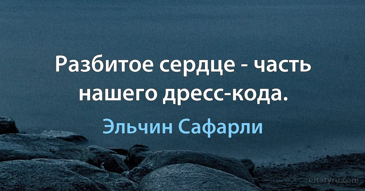 Разбитое сердце - часть нашего дресс-кода. (Эльчин Сафарли)