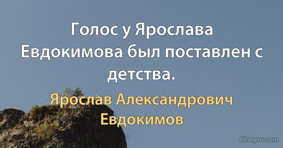 Голос у Ярослава Евдокимова был поставлен с детства. (Ярослав Александрович Евдокимов)