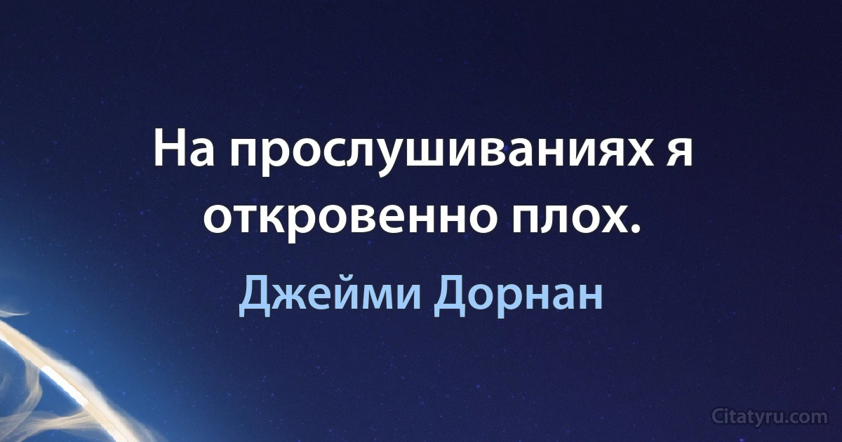 На прослушиваниях я откровенно плох. (Джейми Дорнан)