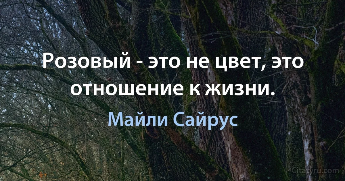 Розовый - это не цвет, это отношение к жизни. (Майли Сайрус)