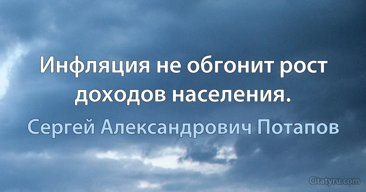 Инфляция не обгонит рост доходов населения. (Сергей Александрович Потапов)