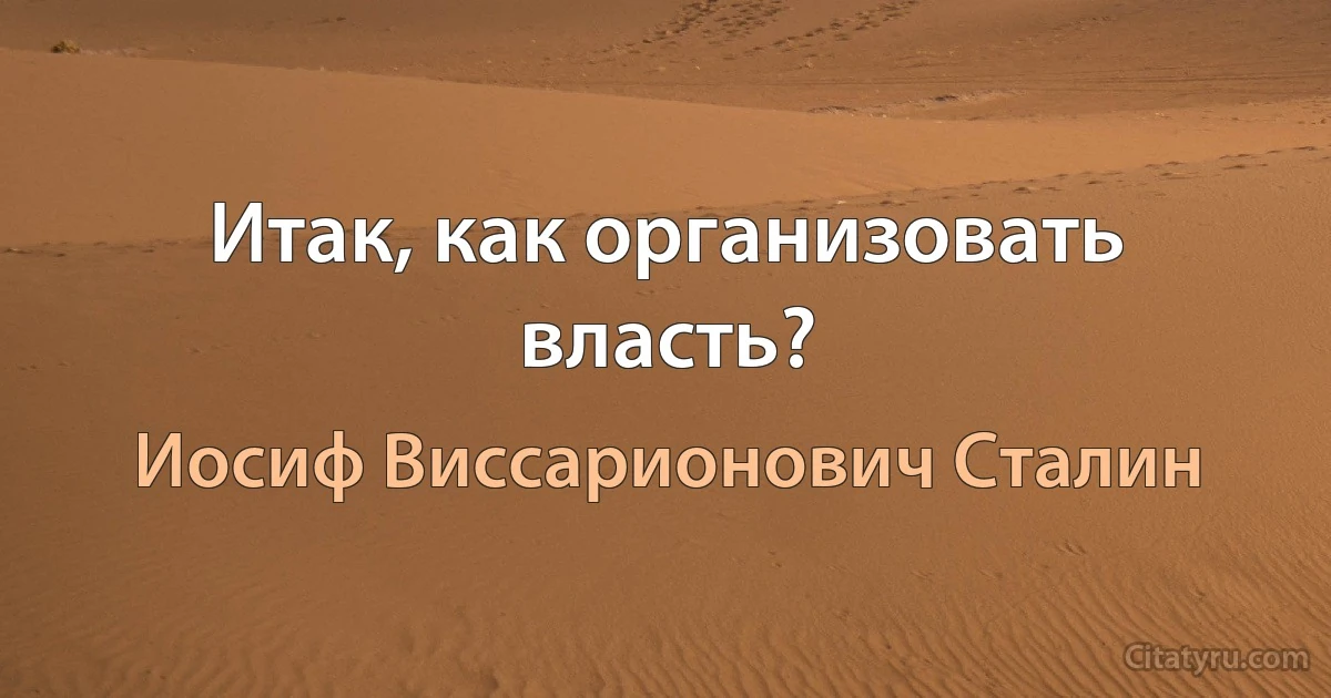 Итак, как организовать власть? (Иосиф Виссарионович Сталин)