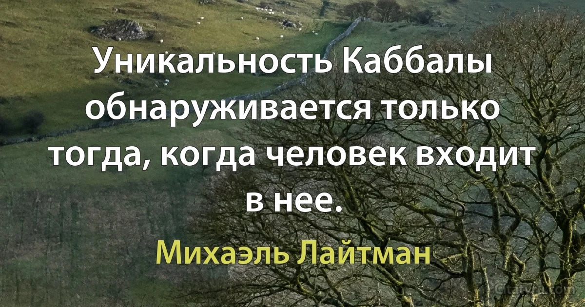 Уникальность Каббалы обнаруживается только тогда, когда человек входит в нее. (Михаэль Лайтман)