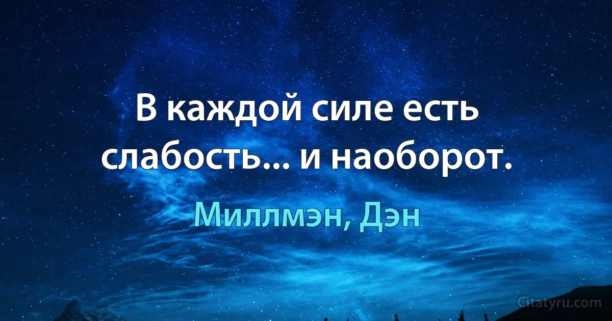 В каждой силе есть слабость... и наоборот. (Миллмэн, Дэн)