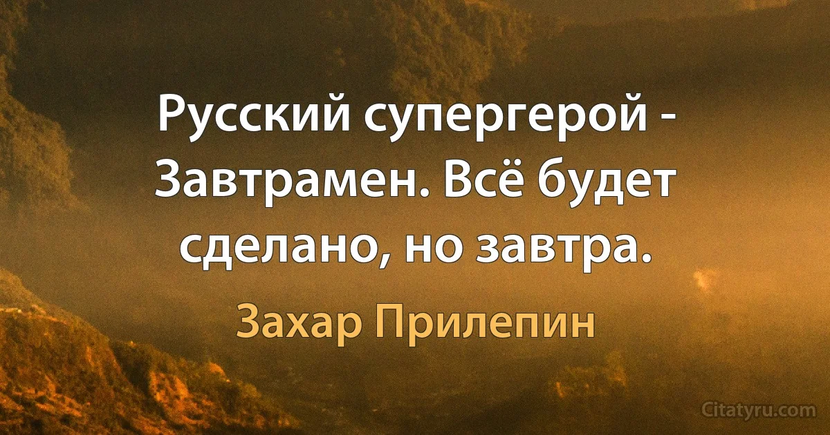 Русский супергерой - Завтрамен. Всё будет сделано, но завтра. (Захар Прилепин)