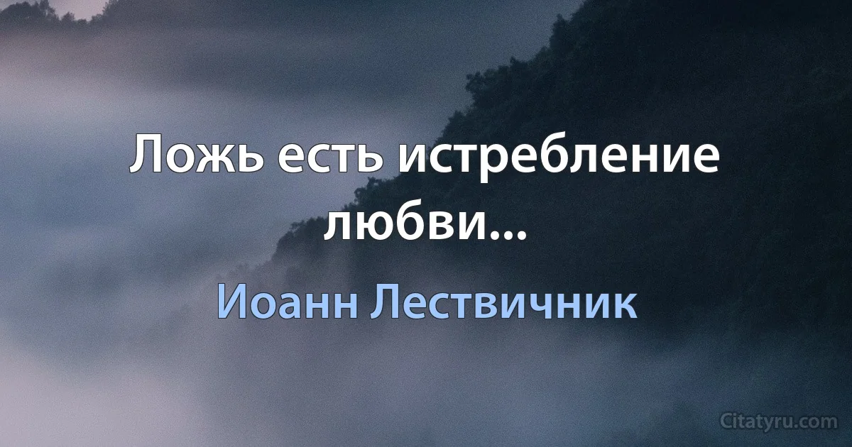 Ложь есть истребление любви... (Иоанн Лествичник)