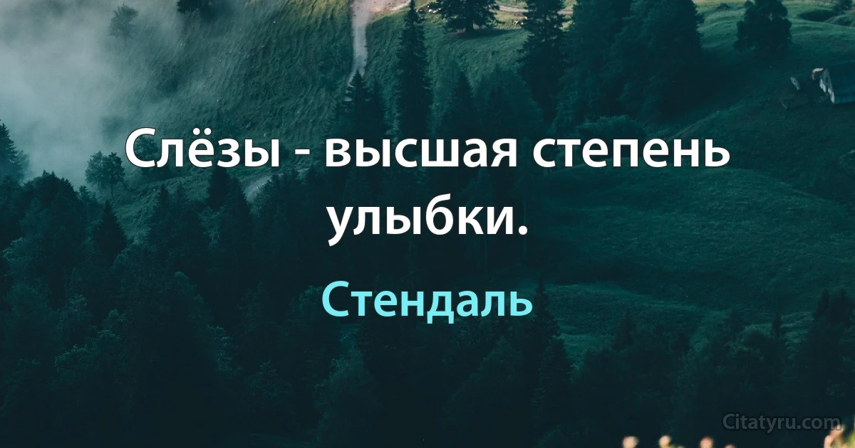 Слёзы - высшая степень улыбки. (Стендаль)