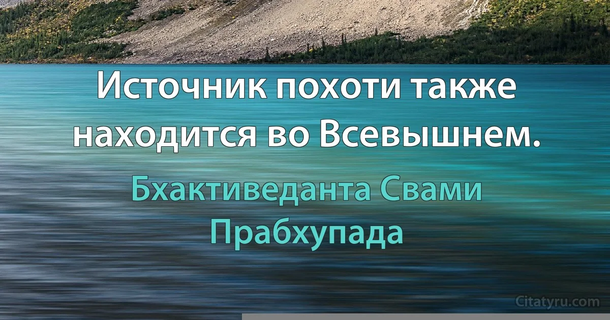 Источник похоти также находится во Всевышнем. (Бхактиведанта Свами Прабхупада)