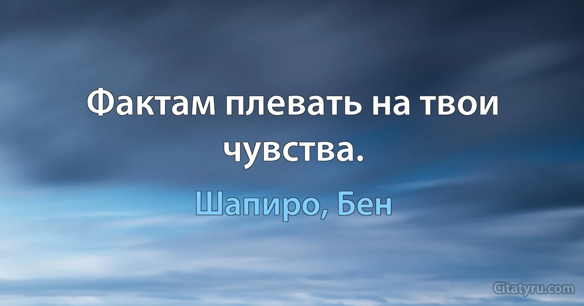 Фактам плевать на твои чувства. (Шапиро, Бен)